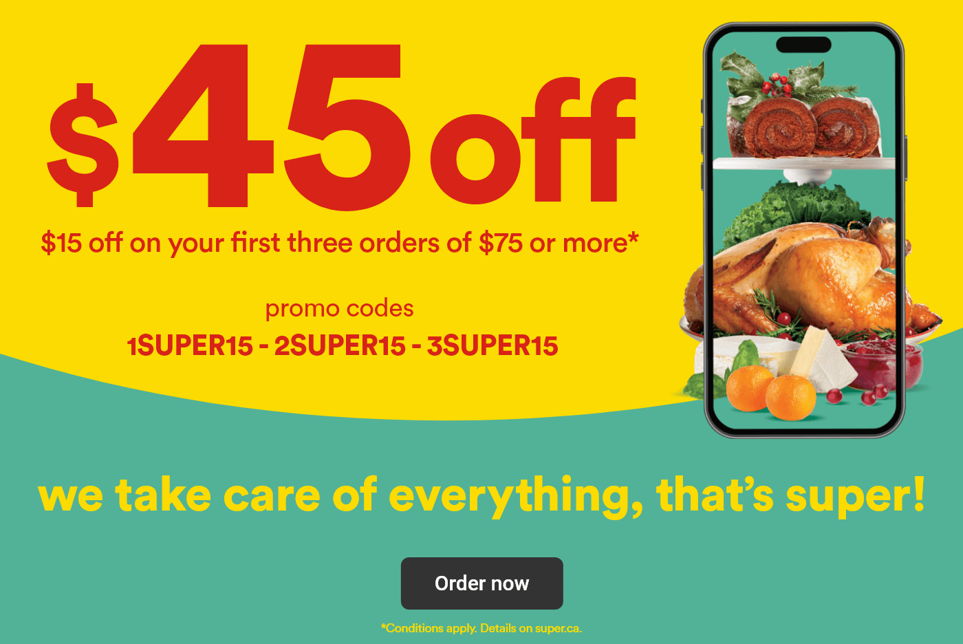 $45 off - $15 off on your first three orders of $75 or more - Promo codes 1SUPER15 - 2SUPER15 - 3SUPER15 - We take care of everything, that's super! - Order now