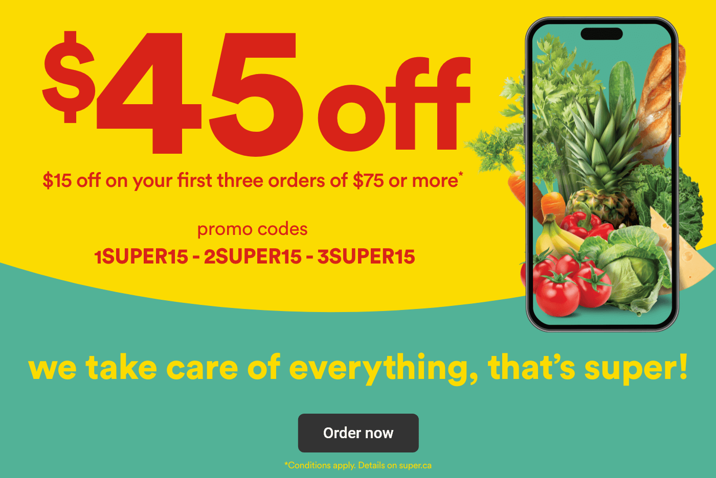 $45 off - $15 off on your first three orders of $75 or more - Promo codes 1SUPER15 - 2SUPER15 - 3SUPER15 - We take care of everything, that's super! - Order now