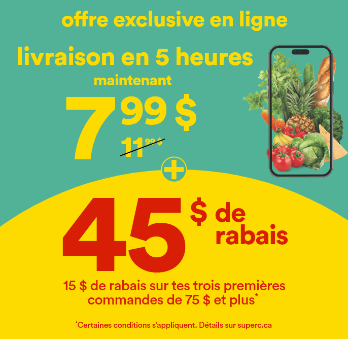 Offre exclusive en ligne - Livraison en 5 heures maintenant 7,99$ - 11,99$ (barré) + 45$ de rabais -  15$ de rabais sur tes 3 premières commandes de 75$ et plus* - codes promo 1SUPER15-2SUPER15-3SUPER15 -  *Certaines conditions s'appliquent. Détails sur superc.ca