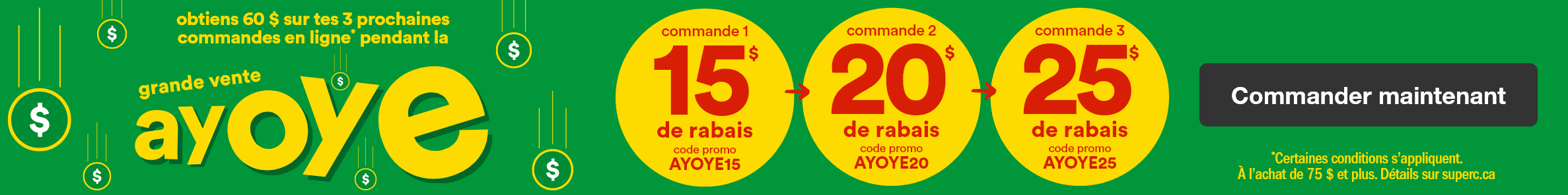 Obtiens 60 $ sur tes 3 prochaines commandes en ligne pendant la grande vente Ayoye - Commande 1: 15 $ de rabais code promo AYOYE15 - Commande 2: 20 $ de rabais code promo AYOYE20 - Commande 3: 25 $ de rabais code promo AYOYE25 - Commander maintenant