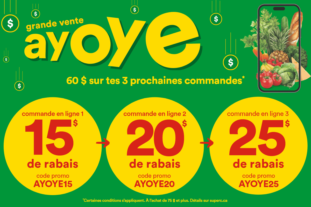 Grande vente Ayoye 60 $ sur tes 3 prochaines commandes* pendant la grande vente ayoye - Commande en ligne 1: 15 $ de rabais - code promo AYOYE15 - Commande en ligne 2: 20 $ de rabais - code promo AYOYE20 - Commande en ligne 3: 25 $ de rabais - code promo AYOYE25 - *Certaines conditions s'appliquent. À l'achat de 75 $ et plus. Détails sur superc.ca