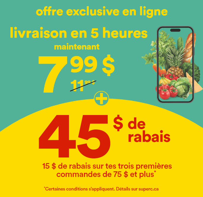 Offre exclusive en ligne. Livraison en 5 heures maintenant 7,99$ + 45$ de rabais - 15$ de rabais sur tes 3 premières commandes de 75$ et plus*. Codes promo: 1SUPER15-2SUPER15-3SUPER15. *Certaines conditions s'appliquent. Détails sur superc.ca