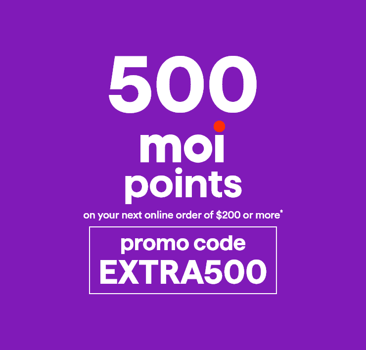 500 points Moi on your next online order of $200 or more* - Promo code EXTRA500