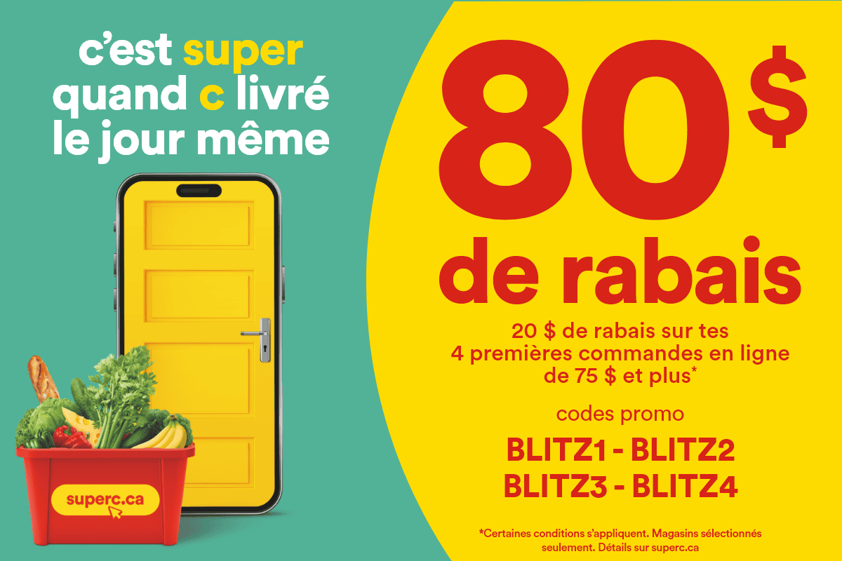 C'est super quand c livré le jour même - 80 $ de rabais - 20 $ de rabais sur tes 4 premières commandes en ligne* - Codes promo: BLITZ1 - BLITZ2 - BLITZ3 - BLITZ4 - *Certaines conditions s'appliquent. Magasins sélectionnés seulement. Détails sur superc.ca
