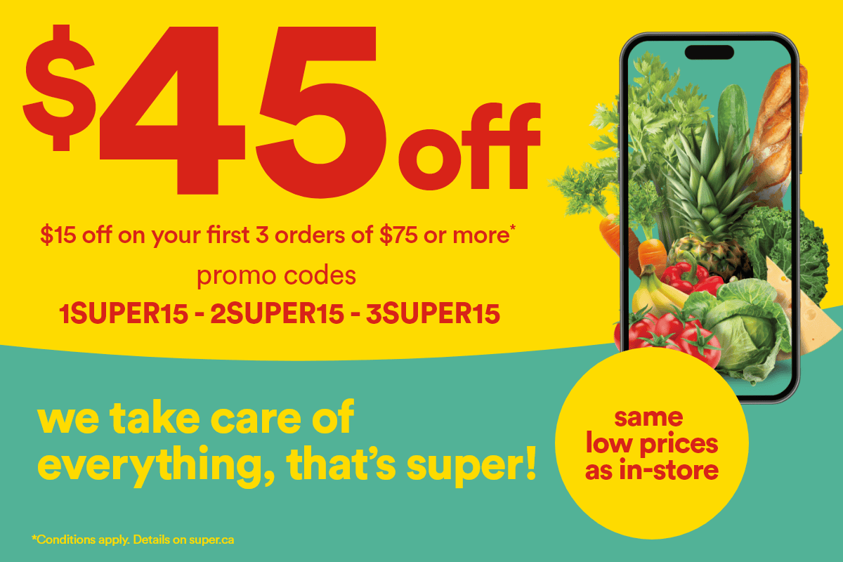 $45 off - $15 off on your first 3 orders of $75 or more* - Promo codes 1SUPER15 2SUPER15 3SUPER15 - Same low prices as in-store - We take care of everything, that's super! - *Conditions apply. Details on superc.ca