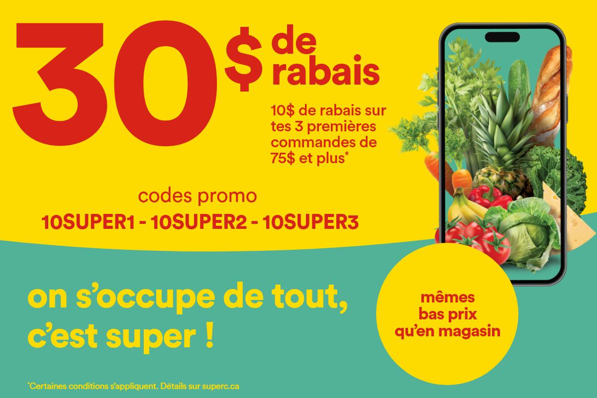 30 $ de rabais - 10 $ de rabais sur tes 3 premières commandes de 75 $ et plus* - codes promo - 10SUPER1 10SUPER2 10SUPER3 - mêmes bas prix qu'en magasin on s'occupe de tout, c'est super! - *Certaines conditions s'appliquent.- Détails sur super superc.ca