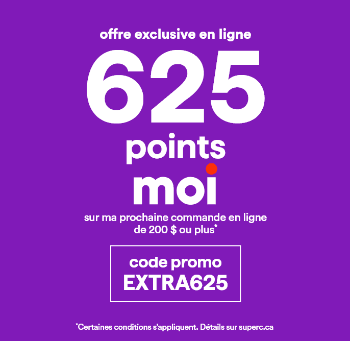 Offre exclusive en ligne: 625 points Moi sur ma prochaine commande en ligne de 200 $ ou plus* avec le code promo EXTRA625 - *Certaines conditions s'appliquent. Détails sur superc.ca