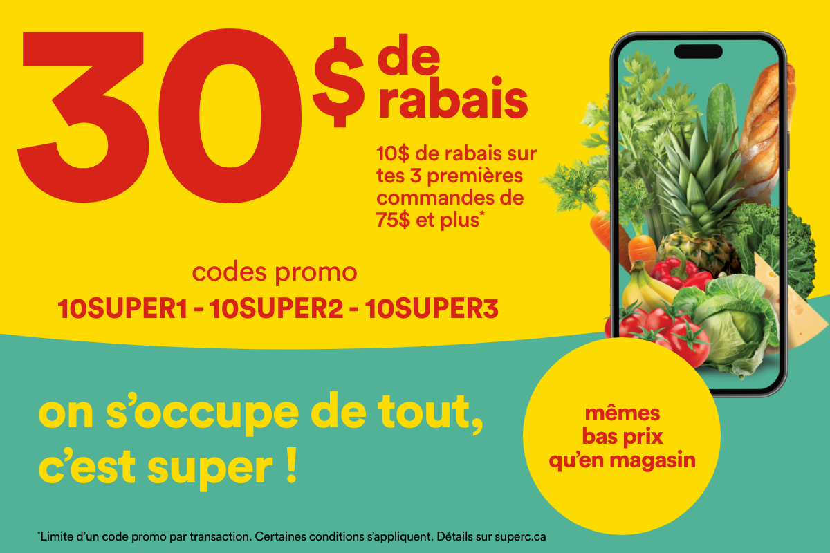 30 $ de rabais - 10 $ de rabais sur tes premières commandes de 75 $ et plus*- codes promo 10SUPER 1- 10SUPER2- 10SUPER3- même bas prix qu'en magasin - on s'occupe de tout - c'est super 