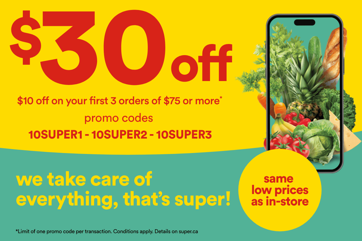 $30 off - $10 off on your first 3 orders or $75 or more - Promo codes 10SUPER1 - 10SUPER2 - 10SUPER3 - Same prices as in-store - We take care of everything, that's super! - Conditions apply. Details on superc.ca