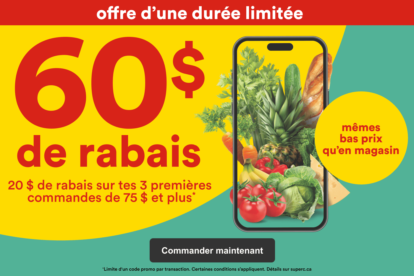 Offre à durée limitée. Économisez sur vos 3 premières commandes en ligne avec les codes promo 20SUPER1, 20SUPER2 et 20SUPER3. Mêmes bas prix en ligne et en magasin.