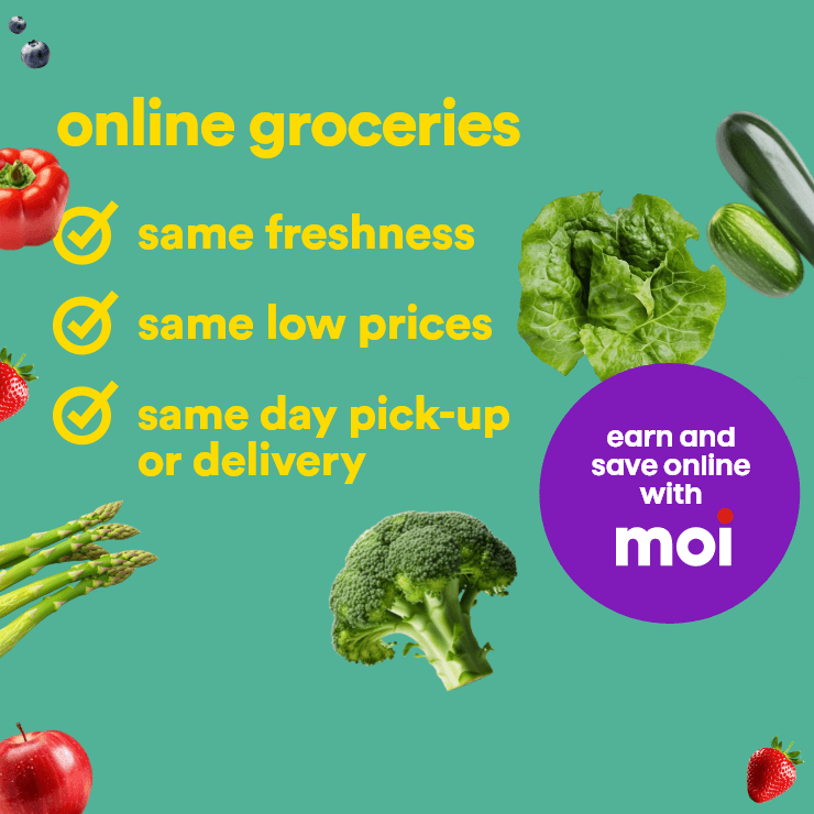 Online groceries - Same freshness - Same low prices - Same day pick-up or delivery - Earn and save online with Moi