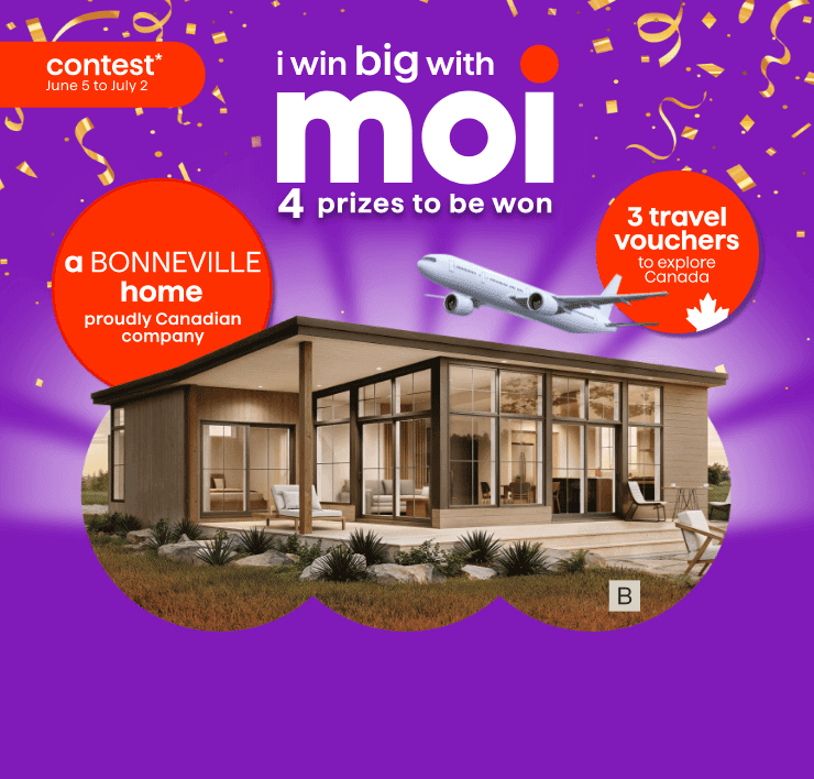 Contest June 5 to July 2 - I win big contest with Moi - 4 prizes to be won: a Bonneville home proudly Canadian company and 3 travel vouchers to explore Canada