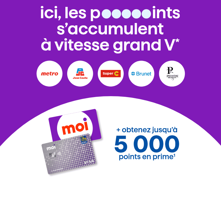 RBC Visa - Ici, les points s'accumulent à vitesse grand V* -  obtenez jusqu'à 5 000 points en prime(1) - Metro - Jean Coutu - Super C - Brunet - Première Moisson
