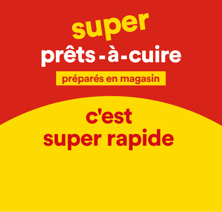 Super Prêts-à-cuire -préparés en magasin, c'est super rapide