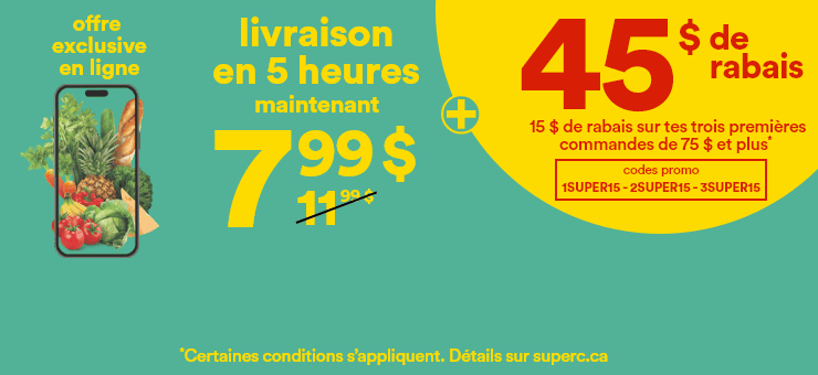Offre exclusive en ligne - Livraison en 5 heures maintenant 7,99$ + 45$ de rabais - 15$ de rabais sur tes trois premières commandes de 75$ et plus - Codes promo: 1SUPER15 - 2SUPER15 - 3SUPER15