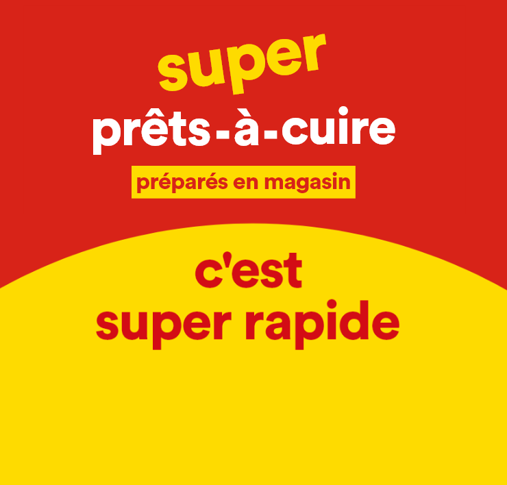 Super prêt-à-cuire - Préparés en magasin - C'est super rapide