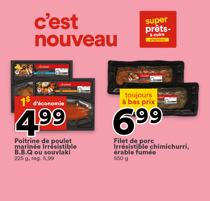 C'est nouveau - Super prêt-à-cuire préparés ici - Poitrine de poulet marinée Irrésistible B.B.Q ou souvlaki, filet de porc Irrésitible chimichurri, érable fumée