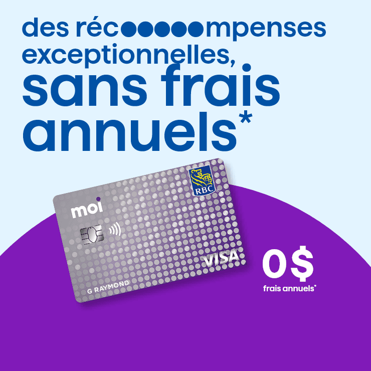 Moi Visa RBC - Des récompenses exceptionnelles, sans frais annuels - 0 $ frais annuels