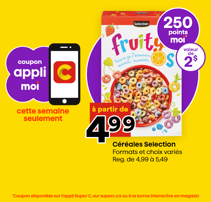 Coupon appli Moi - Cette semaine seulement:  céréales Selection - *Coupon disponible sur l'appli Super C, sur superc.ca ou à la borne interactive en magasin