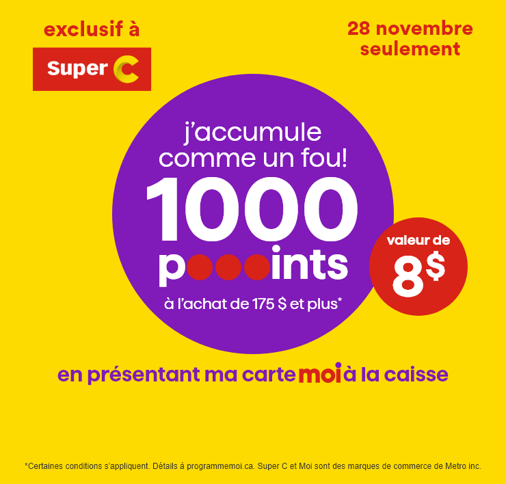 exclusif à Super C  le 28 novembre seulement - j'accumule comme un fou! 1000 points à l'achat de 175 $ et plus - valeur de 8 $ - en présentant ma carte Moi à la caisse