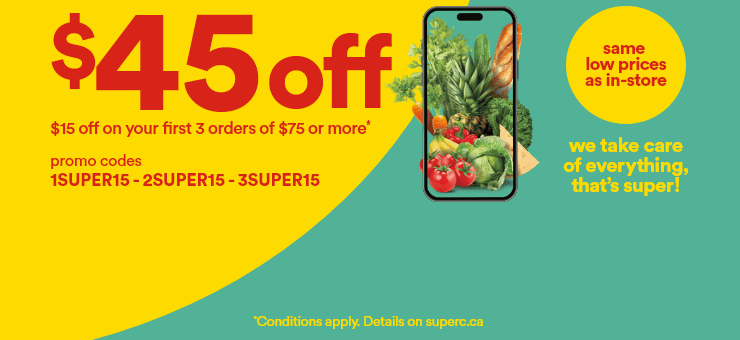 $45 off - $15 off on your first 3 orders of $75 or more* - Promo codes 1SUPER15 2SUPER15 3SUPER15 - Same low prices as in-store - We take care of everything, that's super! - *Conditions apply. Details on superc.ca