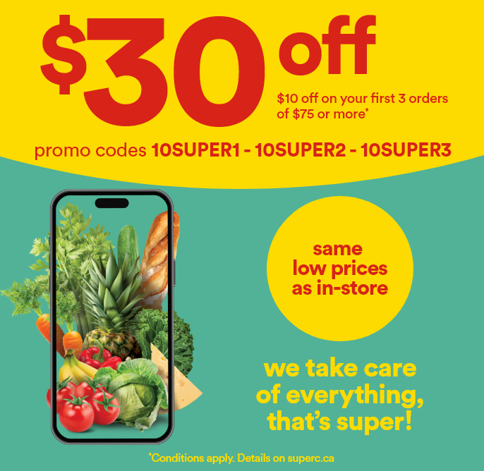 $30 off - $10 off on your first 3 orders of $75 or more. promo codes: 10SUPER1 10SUPER2 10SUPER3 - same low prices as in-store. we take care of everything, that's super! *Conditions apply. Details on superc.ca