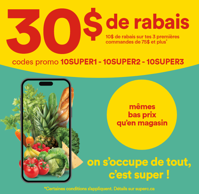 30 $ de rabais - 10 $ de rabais sur tes 3 premières commandes de 75 $ et plus.* codes promo : 10SUPER1 10SUPER2 10SUPER3 - mêmes bas prix qu'en magasin. on s'occupe de tout, c'est super! *Certaines conditions s'appliquent. Détails sur super superc.ca