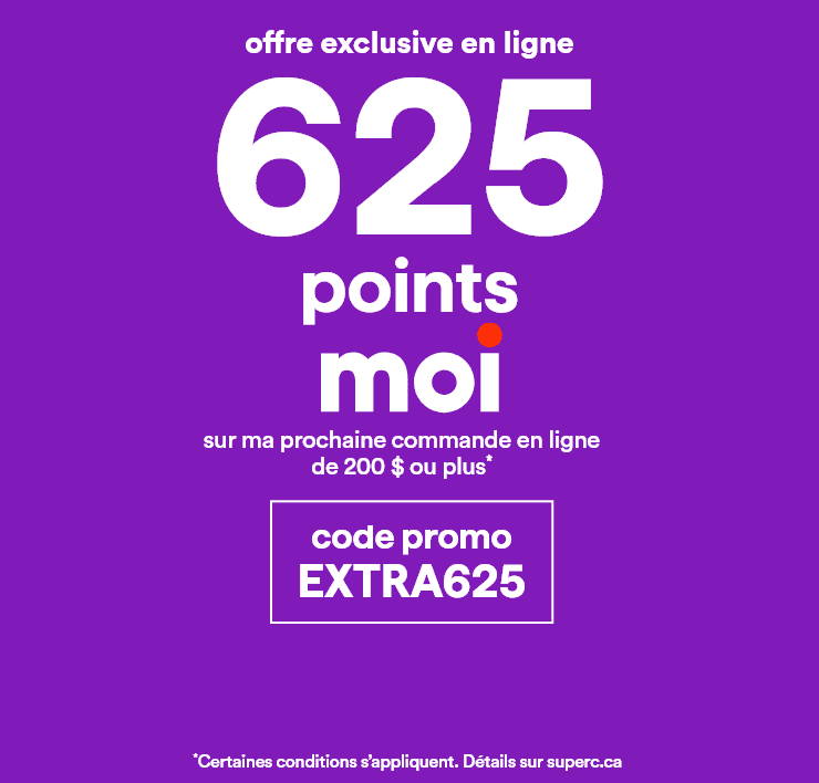 Offre exclusive en ligne: 625 points Moi sur ma prochaine commande en ligne de 200 $ ou plus* avec le code promo EXTRA 625 - *Certaines conditions s'appliquent. Détails sur superc.ca