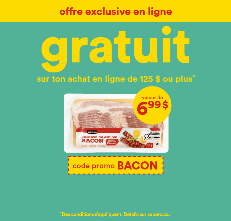 Offre exclusive en ligne - Gratuit sur ton achat en ligne de 125 $ ou plus* - Valeur de 6,99 $ code promo BACON - *Des conditions s'appliquent. Détails sur superc.ca.