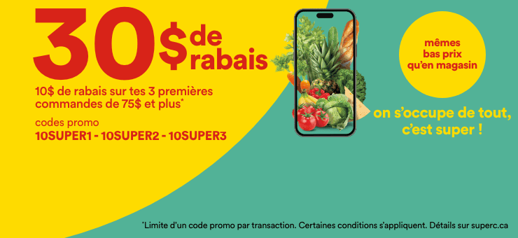 30 $ de rabais - 10 $ de rabais sur tes premières commandes de 75 $ et plus*- codes promo 10SUPER 1- 10SUPER2- 10SUPER3- même bas prix qu'en magasin - on s'occupe de tout - c'est super 