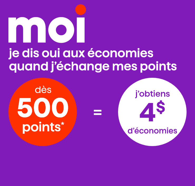Moi je dis oui aux économies quand j'échange mes points: dès 500 points, j'obtiens 4 $ d'économies
