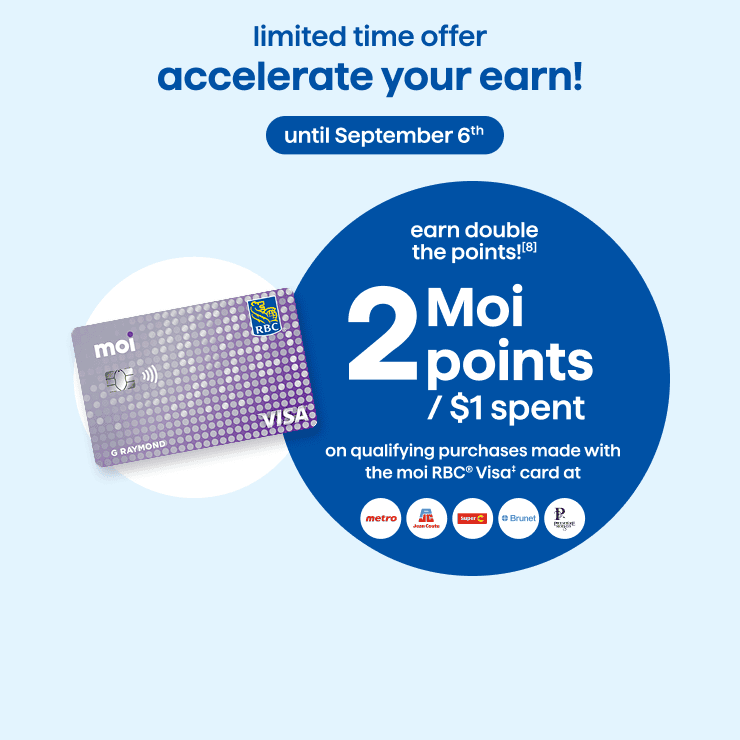 Limited time offer, accelerate your earn until September 6th. Earn double the Moi points for $1 spent