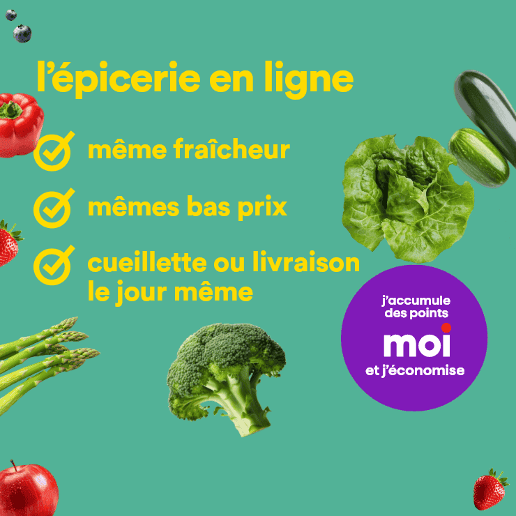 L'épicerie en ligne avec la même fraîcheur, les mêmes bas prix. Profitez de la cueillette ou livraison le jour même et accumulez des points Moi en économisant.