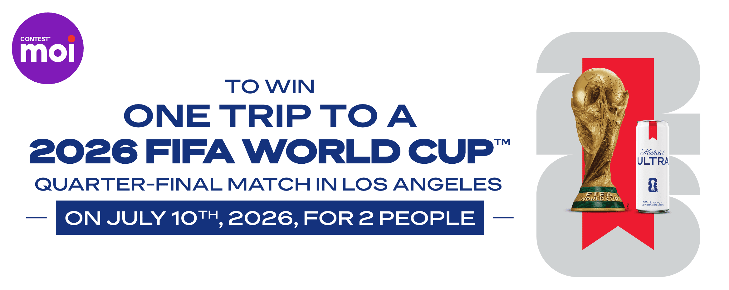 Michelob Ultra x FIFA 26 Contest - to win one trip to a 2026 FIFA World Cup™ quarterfinal match in Los Angeles on July 10th, 2026, for 2 people