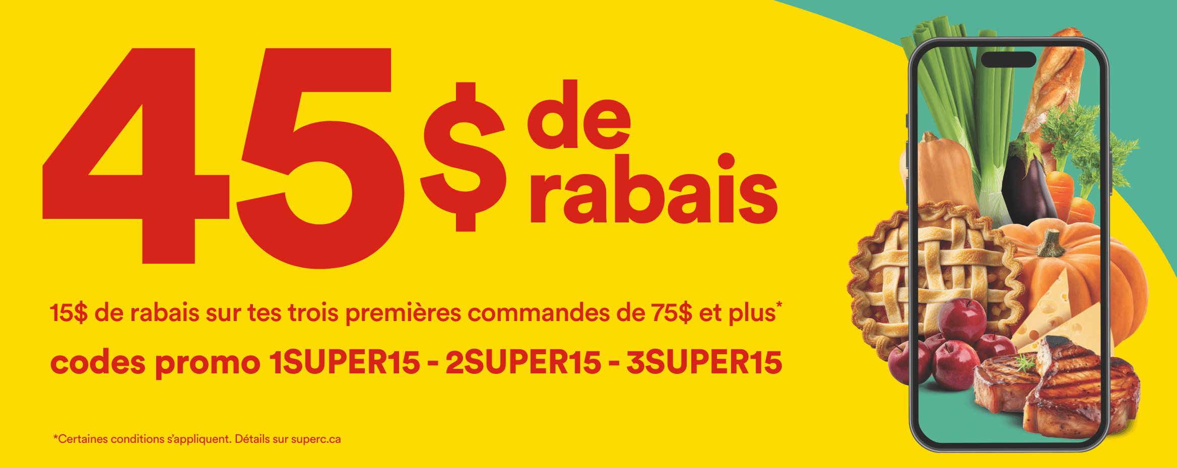 45$ de rabais - 15$ de rabais sur tes trois premières commandes de 75$ et plus - Codes promo 1SUPER15 - 2SUPER15 - 3SUPER15