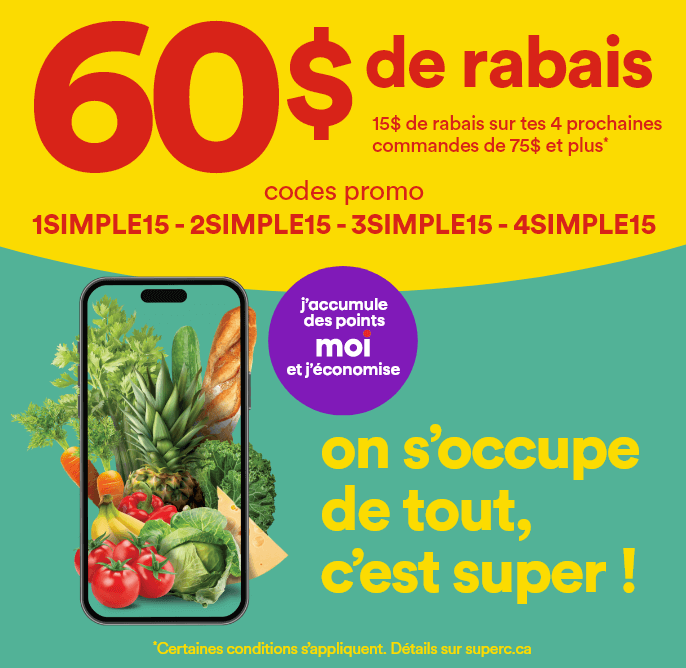 60$ de rabais - 15$ de rabais sur tes 4 prochaines commandes de 75$ et plus - Codes promo: 1SIMPLE15 - 2SIMPLE15 -3SIMPLE15 - 4SIMPLE15