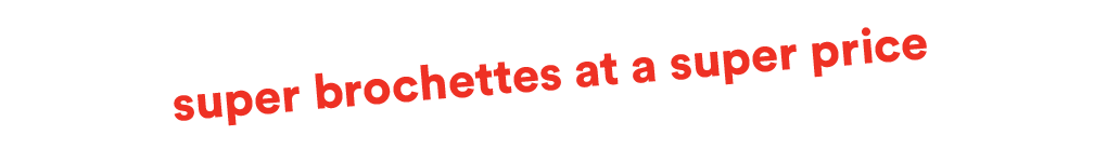 Super brochettes at a super price