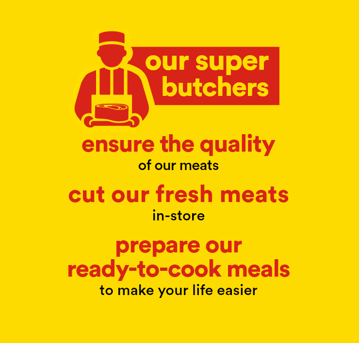 our super butchers ensure the quality of our meats cut our fresh meats in-store prepare our ready-to-cook meals to make your life easier