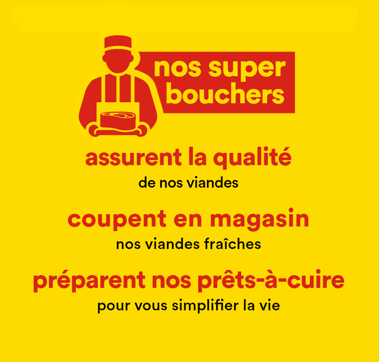 nos super bouchers assurent la qualité de nos viandes coupent en magasin nos viandes fraîches préparent nos prêts-à-cuire pour vous simplifier la vie
