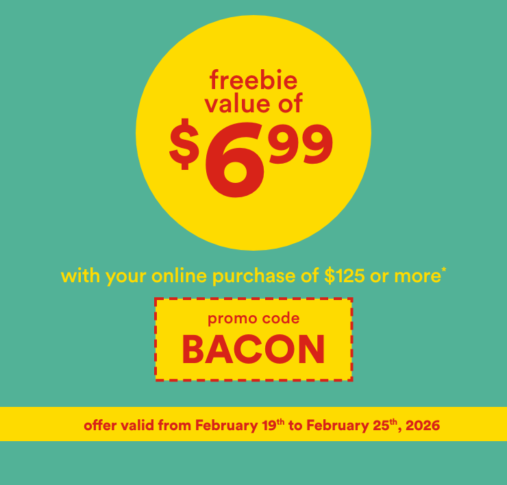 freebie value of $6.99 with your online purchase of $125 or more* promo code BACON - offer valid from February 19th to February 25th,2026