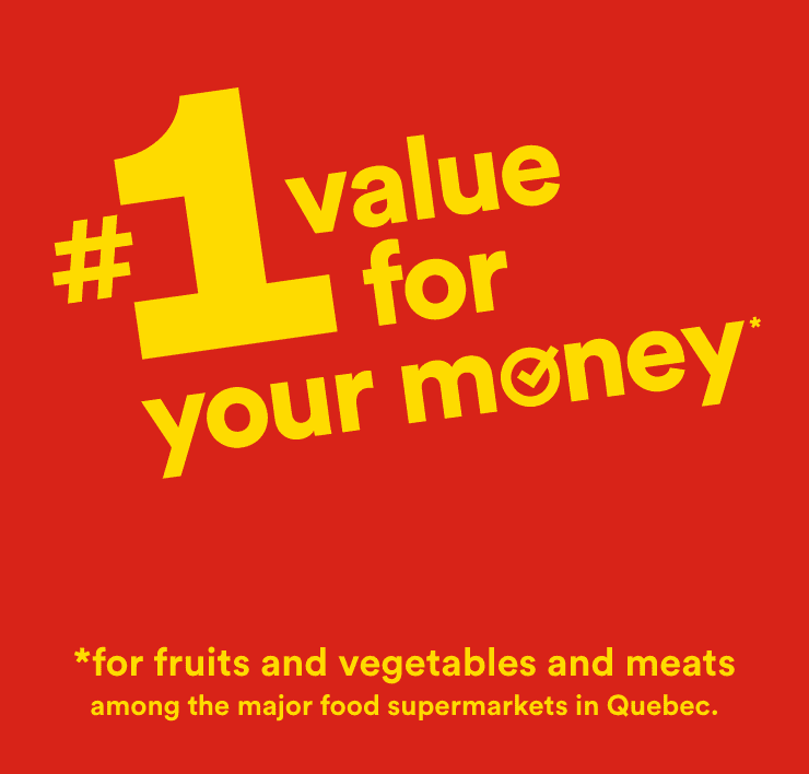 #1 value for your money* - *for fruits and vegetables and meats among the major food supermarkets in Quebec.