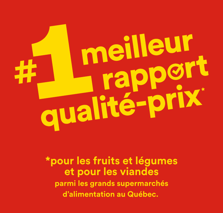 #1 meilleur rapport qualité-prix* - *pour les fruits et légumes et pour les viandes parmi les grands supermarchés d'alimentation au Québec.